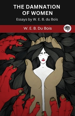 The Damnation of Women: Essay by W. E. B. du Bois (Grapevine edition) by Du Bois, W. E. B.