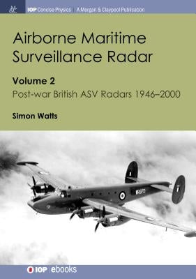 Airborne Maritime Surveillance Radar: Volume 2, Post-war British ASV Radars 1946-2000 by Watts, Simon