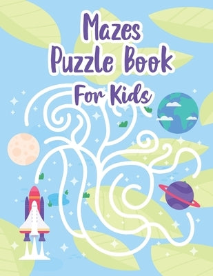 Mazes Puzzle Book For Kids: My Maze Book - Maze Puzzle Book For Kids Age 8-12 Years - Maze Book for Kids - Maze Game Book For Kids 8-12 Years Old by Chow, P.