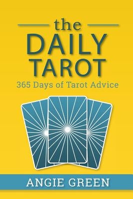 The Daily Tarot: 365 Days of Tarot Advice by Green, Angie
