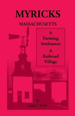 Myricks, Massachusetts: A Farming Settlement, A Railroad Village by Terry, Gail E.