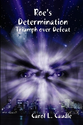 Roe's Determination: Triumph over Defeat by Caudle, Carol L.
