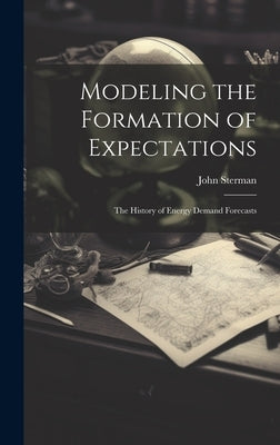 Modeling the Formation of Expectations: The History of Energy Demand Forecasts by Sterman, John