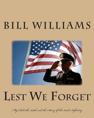 Lest We Forget: My Dad, the 379th, and the Story of the 102nd Infantry by Williams, Bill