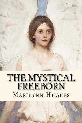 The Mystical Freeborn by Hughes, Marilynn