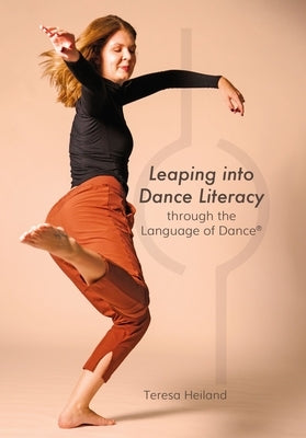 Leaping Into Dance Literacy Through the Language of Dance(r) by Heiland, Teresa