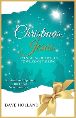 Christmas Jesus: Seven Gifts God Gives Us to Welcome the King by Holland, Dave