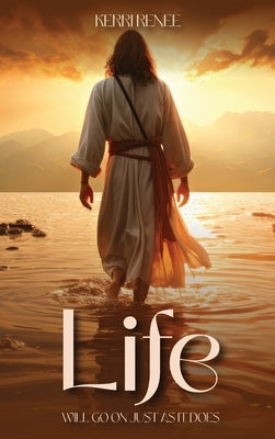 Life Will Go On Just As It Does by Renee, Kerri