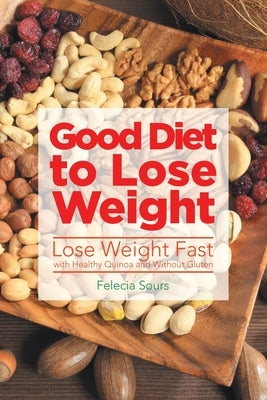 Good Diet to Lose Weight: Lose Weight Fast with Healthy Quinoa and Without Gluten by Sours, Felecia