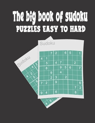 The Big Book of Sudoku Puzzles Easy to Hard: Large Print Sudoku Puzzle Book for Adults Easy to Hard by Juns, Jack An
