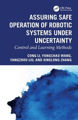 Assuring Safe Operation of Robotic Systems under Uncertainty: Control and Learning Methods by Li, Cong