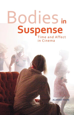 Bodies in Suspense: Time and Affect in Cinema by Thain, Alanna