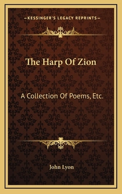 The Harp of Zion: A Collection of Poems, Etc. by Lyon, John