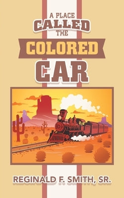 A Place Called the Colored Car by Smith, Reginald F., Sr.