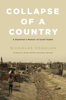 Collapse of a Country: A Diplomat's Memoir of South Sudan by Coghlan, Nicholas