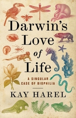 Darwin's Love of Life: A Singular Case of Biophilia by Harel, Kay