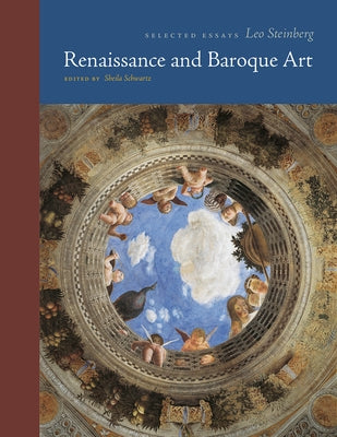 Renaissance and Baroque Art: Selected Essays by Steinberg, Leo