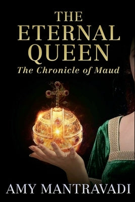 The Eternal Queen: The Chronicle of Maud - Volume III by Mantravadi, Amy
