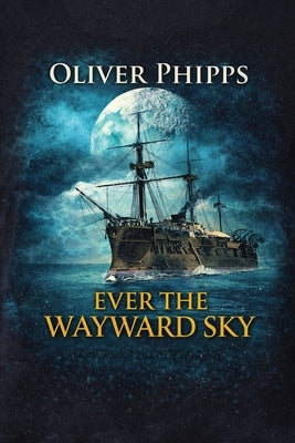 Ever the Wayward Sky by Phipps, Oliver