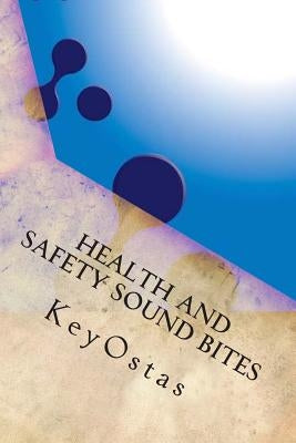 Health and Safety Sound Bites: a glossary of terms used in the discipline of occupational health and safety by Ostas, Key
