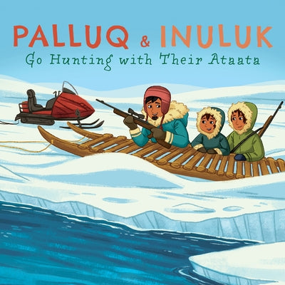 Palluq and Inuluk Go Hunting with Their Ataata: English Edition by Palluq-Cloutier, Jeela