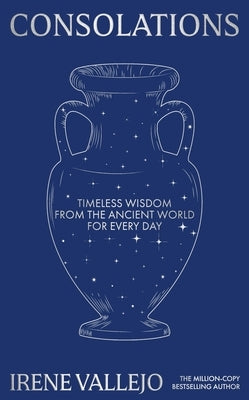 Consolations: Timeless Wisdom from the Ancient World for Every Day by Vallejo, Irene