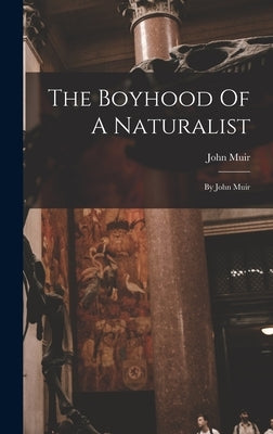 The Boyhood Of A Naturalist: By John Muir by Muir, John