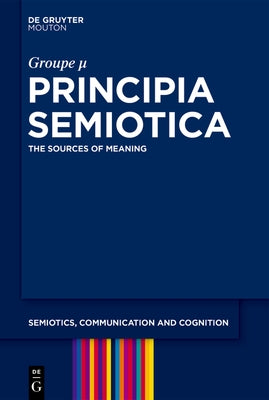 Principia Semiotica: The Sources of Meaning by Groupe µ