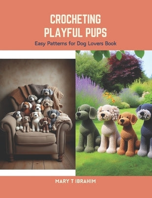 Crocheting Playful Pups: Easy Patterns for Dog Lovers Book by Ibrahim, Mary T.