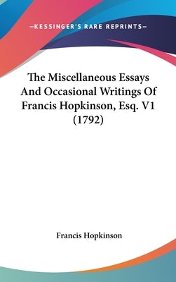 The Miscellaneous Essays And Occasional Writings Of Francis Hopkinson, Esq. V1 (1792) by Hopkinson, Francis