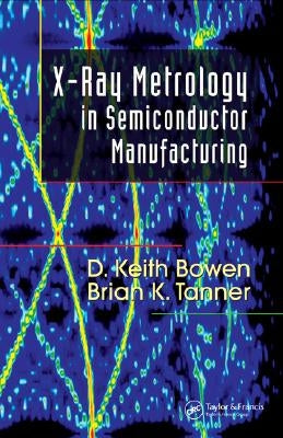 X-Ray Metrology in Semiconductor Manufacturing by Bowen, D. Keith