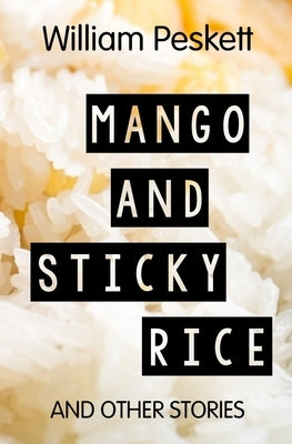 Mango and Sticky Rice: And Other Short Stories by Peskett, William