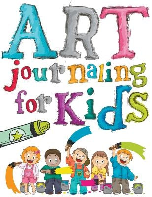 Art Journaling For Kids by Speedy Publishing LLC