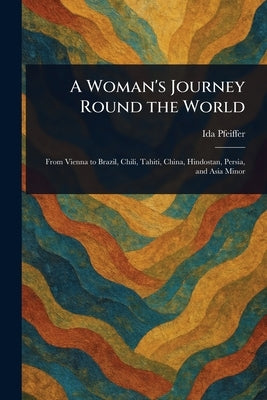 A Woman's Journey Round the World by Pfeiffer, Ida