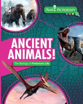 Ancient Animals! The Biology of Prehistoric Life by Howell, Izzi