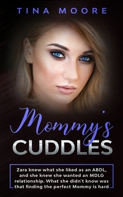 Mommy's Cuddles: Zara knew what she liked as an ABDL, and she knew she wanted an MDLG relationship. What she didn't know was that findi by Moore, Tina