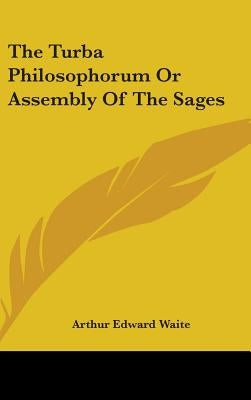 The Turba Philosophorum Or Assembly Of The Sages by Waite, Arthur Edward