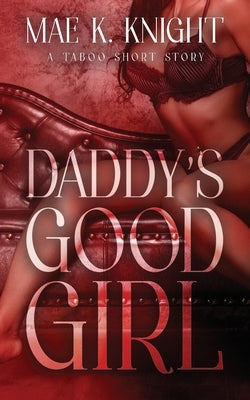 Daddy's Good Girl by Knight, Mae K.