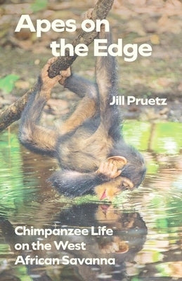 Apes on the Edge: Chimpanzee Life on the West African Savanna by Pruetz, Jill