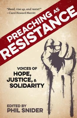 Preaching as Resistance: Voices of Hope, Justice, and Solidarity by Snider, Phil