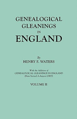 Genealogical Gleanings in England. Abstracts of Wills Relating to Early American Families, with Genealogical Notes and Pedigrees Constructed from the by Waters, Henry F.