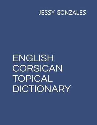 English Corsican Topical Dictionary by Gonzales, Jessy