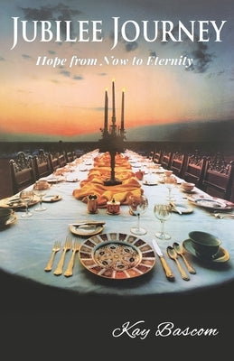 Jubilee Journey: Hope from Now to Eternity by Bascom, Kay