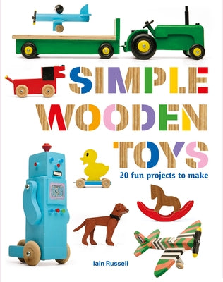 Simple Wooden Toys: 20 Fun Projects to Make by Russell, Iain