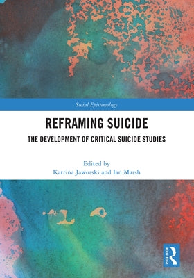 Reframing Suicide: The Development of Critical Suicide Studies by Jaworski, Katrina