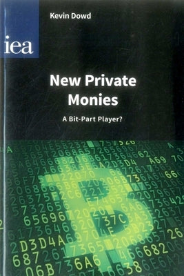 New Private Monies: A Bit-Part Player? by Dowd, Kevin