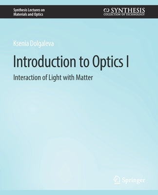 Introduction to Optics I: Interaction of Light with Matter by Dolgaleva, Ksenia