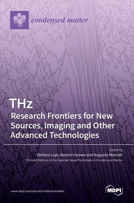 THz: Research Frontiers for New Sources, Imaging and Other Advanced Technologies: Research Frontiers for New Sources, Imaging and Other Advanced Techn by Lupi, Stefano