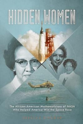 Hidden Women: The African-American Mathematicians of NASA Who Helped America Win the Space Race by Rissman, Rebecca
