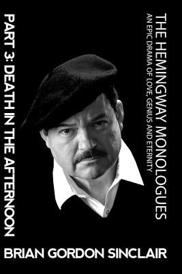 The Hemingway Monologues: An Epic Drama of Love, Genius and Eternity by Sinclair, Brian Gordon